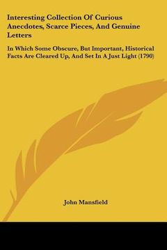 portada interesting collection of curious anecdotes, scarce pieces, and genuine letters: in which some obscure, but important, historical facts are cleared up (en Inglés)