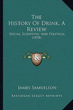 portada the history of drink, a review: social, scientific, and political (1878) (in English)