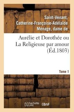 portada Aurélie Et Dorothée Ou La Religieuse Par Amour. Tome 1 (en Francés)