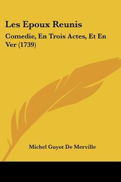 portada les epoux reunis: comedie, en trois actes, et en ver (1739) (in English)