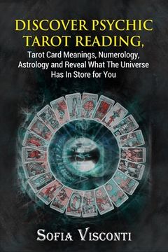portada Discover Psychic Tarot Reading, Tarot Card Meanings, Numerology, Astrology and Reveal What The Universe Has In Store for You (en Inglés)