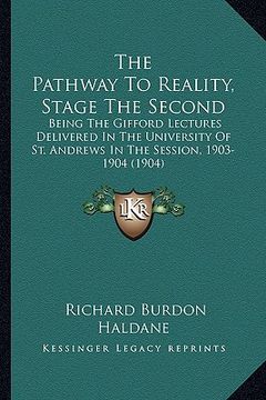 portada the pathway to reality, stage the second: being the gifford lectures delivered in the university of st. andrews in the session, 1903-1904 (1904)