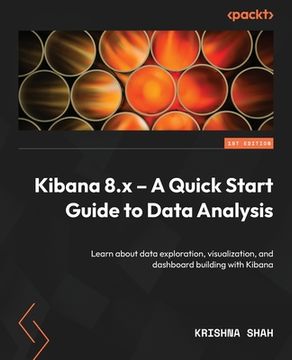 portada Kibana 8.x - A Quick Start Guide to Data Analysis: Learn about data exploration, visualization, and dashboard building with Kibana (en Inglés)
