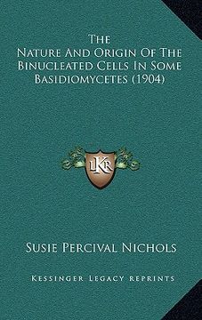portada the nature and origin of the binucleated cells in some basidiomycetes (1904) (en Inglés)