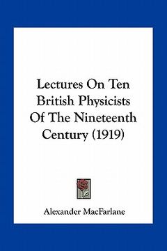 portada lectures on ten british physicists of the nineteenth century (1919) (en Inglés)