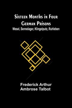 portada Sixteen Months in Four German Prisons: Wesel, Sennelager, Klingelputz, Ruhleben (in English)