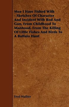 portada men i have fished with - sketches of character and incident with rod and gun, from childhood to manhood, from the killing of little fishes and birds t (en Inglés)