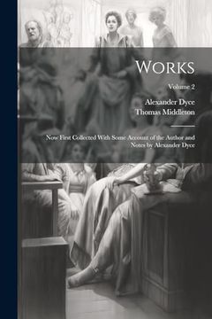 portada Works; Now First Collected With Some Account of the Author and Notes by Alexander Dyce; Volume 2 (en Inglés)