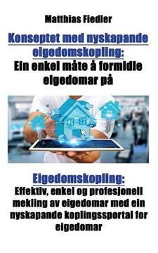 portada Konseptet med nyskapande eigedomskopling: Ein enkel måte å formidle eigedomar på: Eigedomskopling: Effektiv, enkel og profesjonell mekling av eigedomar med ein nyskapande koplingssportal for eigedomar