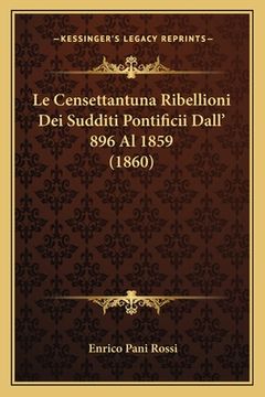 portada Le Censettantuna Ribellioni Dei Sudditi Pontificii Dall' 896 Al 1859 (1860) (in Italian)