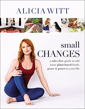 portada Small Changes: A Rules-Free Guide to add More Plant-Based Foods, Peace and Power to Your Life (en Inglés)