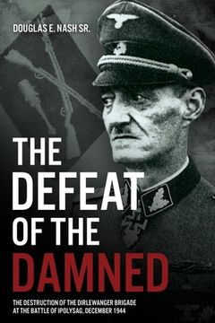 portada The Defeat of the Damned: The Destruction of the Dirlewanger Brigade at the Battle of Ipolysag, December 1944 (en Inglés)