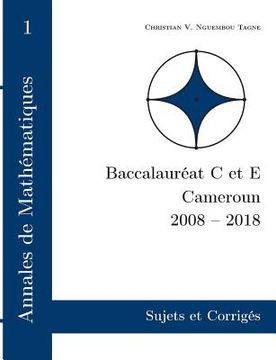 portada Annales de Mathématiques, Baccalauréat C et E, Cameroun, 2008 - 2018: Sujets et Corrigés (en Francés)