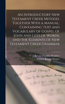portada An Introductory New Testament Greek Method. Together With a Manual, Containing Text and Vocabulary of Gospel of John and Lists of Words, and the Eleme