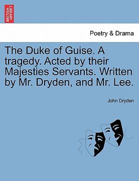 portada the duke of guise. a tragedy. acted by their majesties servants. written by mr. dryden, and mr. lee. (en Inglés)