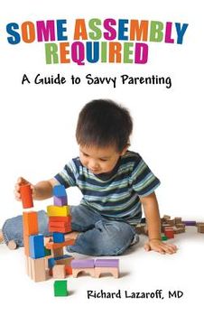 portada Some Assembly Required: A Guide to Savvy Parenting