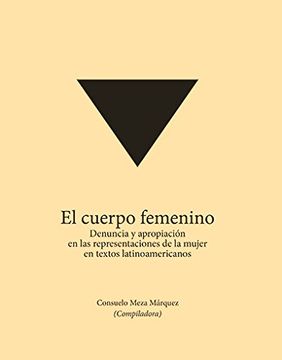 portada El Cuerpo Femenino Denuncia y Apropiacion en las Presentaciones de la Mujer en Textos Latinoamericanos (2010) Ccsh (in Spanish)