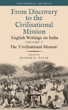 portada The 'Civilisational Mission': From Discovery to the Civilizational Mission: English Writings on India, the Imperial Archive, Volume 5 (en Inglés)