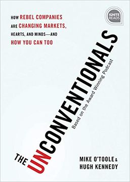 portada The Unconventionals: How Rebel Companies are Changing Markets, Hearts, and Minds-And how you can too (Ignite Reads) (in English)