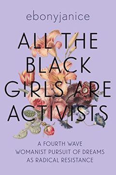 portada All the Black Girls are Activists: A Fourth Wave Womanist Pursuit of Dreams as Radical Resistance (in English)