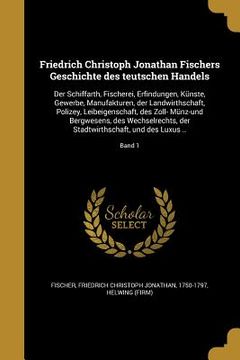 portada Friedrich Christoph Jonathan Fischers Geschichte des teutschen Handels: Der Schiffarth, Fischerei, Erfindungen, Künste, Gewerbe, Manufakturen, der Lan (in German)