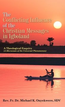 portada The Conflicting Influence of the Christian Messages in Igboland: A Theological Enquiry (A Microcosm of the Universal Phenomenon) (en Inglés)