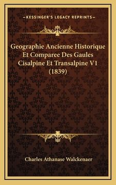 portada Geographie Ancienne Historique Et Comparee Des Gaules Cisalpine Et Transalpine V1 (1839) (in French)