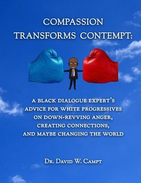 portada Compassion Transforms Contempt: A Black Dialogue Expert's Advice for White Progressives on Down-Revving Anger, Creating Connections...and Maybe Changi (en Inglés)