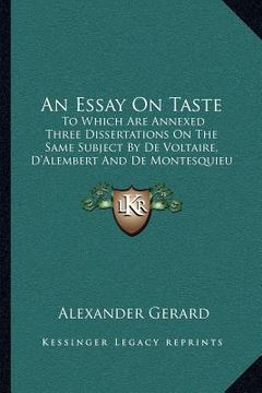 portada an essay on taste: to which are annexed three dissertations on the same subject by de voltaire, d'alembert and de montesquieu (1764) (en Inglés)