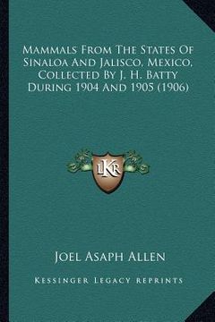 portada mammals from the states of sinaloa and jalisco, mexico, collected by j. h. batty during 1904 and 1905 (1906) (in English)