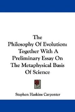portada the philosophy of evolution: together with a preliminary essay on the metaphysical basis of science (en Inglés)