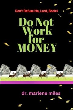 portada Do Not Work for Money: Don't Refuse Me, Lord: Book 4 (en Inglés)