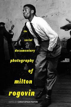 portada The Social Documentary Photography of Milton Rogovin (en Inglés)