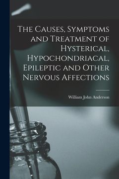 portada The Causes, Symptoms and Treatment of Hysterical, Hypochondriacal, Epileptic and Other Nervous Affections (en Inglés)