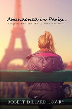 portada Abandoned in Paris: A daughter finds her father and changes both their lives forever. (en Inglés)