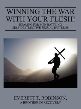 portada winning the war with your flesh! healing for men battling self-destructive sexual patterns