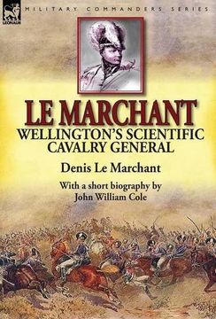 portada Le Marchant: Wellington's Scientific Cavalry General---With a Short Biography by John William Cole