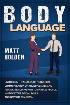 portada Body Language: Unlocking the Secrets of Nonverbal Communication of an Alpha Male and Female, Including How to Analyze People, Improve (in English)