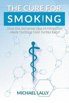 portada The Cure for Smoking: How the Universal Law of Attraction Made Quitting Cold Turkey Easy! (in English)