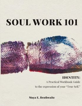 portada Soul Work 101 Identity: A Practical Workbook Guide to the expression of your "True Self" (en Inglés)