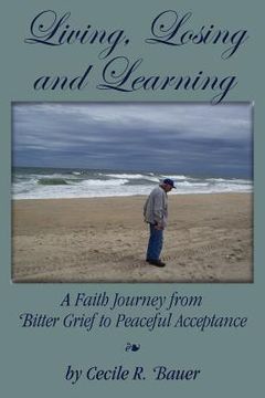 portada Living, Losing and Learning: A Faith Journey from Bitter Grief to Peaceful Acceptance