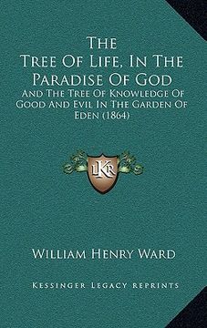 portada the tree of life, in the paradise of god: and the tree of knowledge of good and evil in the garden of eden (1864) (en Inglés)