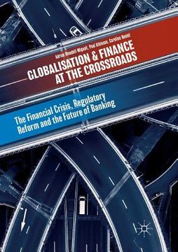 portada Globalisation and Finance at the Crossroads: The Financial Crisis, Regulatory Reform and the Future of Banking