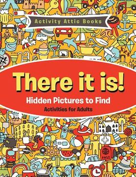 portada There It Is! Hidden Pictures to Find Activities for Adults (en Inglés)