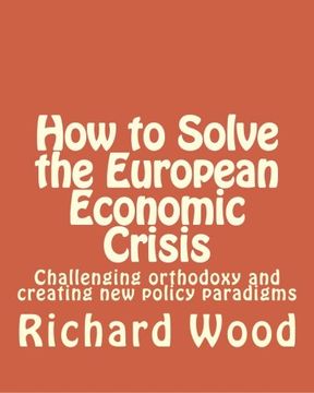 portada How to Solve the European Economic Crisis: Challenging Orthodoxy and Creating new Policy Paradigms (in English)