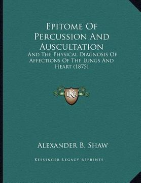 portada epitome of percussion and auscultation: and the physical diagnosis of affections of the lungs and heart (1875) (in English)