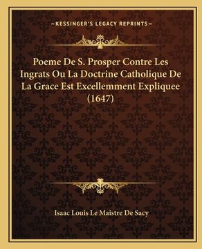 portada Poeme De S. Prosper Contre Les Ingrats Ou La Doctrine Catholique De La Grace Est Excellemment Expliquee (1647) (en Francés)