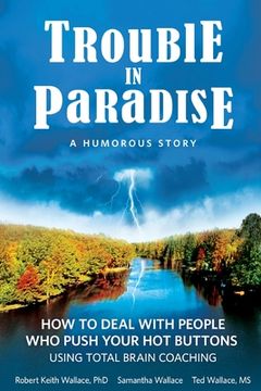 portada Trouble in Paradise: How to Deal With People who Push Your Buttons Using Total Brain Coaching (en Inglés)