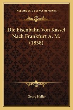 portada Die Eisenbahn Von Kassel Nach Frankfurt A. M. (1838) (in German)
