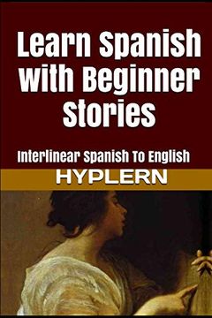 portada Learn Spanish With Beginner Stories: Interlinear Spanish to English (Learn Spanish With Interlinear Stories for Beginners and Advanced Readers) 